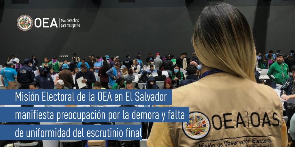 Misión Electoral de la OEA en El Salvador manifiesta preocupación por la demora y falta de uniformidad del escrutinio final